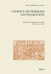 L'édifice des sermons savonaroliens - Rhétorique et politique à Florence à la fin du XVe siècle