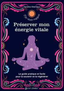 Préserver mon énergie vitale - Le guide pratique et facile pour la soutenir et la régénérer