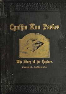 Texas Ranger Indian Tales: Capture of Cynthia Ann Parker: At the Massacre At Parker's Fort; Her Years With The Comanche; Rescue By Captain Ross, of the Texian Rangers - Texas Rangers Indian Wars, #2