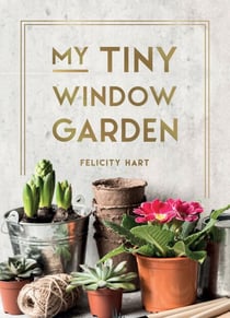 My Tiny Window Garden - Simple Tips to Help You Grow Your Own Indoor or Outdoor Micro-Garden