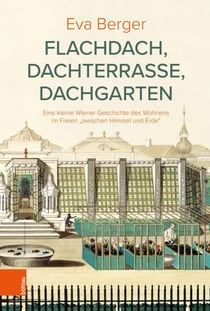 Flachdach, Dachterrasse, Dachgarten - Eine kleine Wiener Geschichte des Wohnens im Freien "zwischen Himmel und Erde"