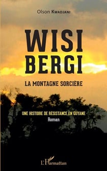 Wisi Bergi - la montagne sorcière Une histoire de résistance en Guyane - Une histoire de résistance en Guyane