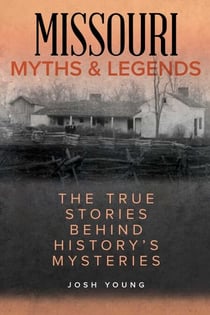 Missouri Myths and Legends - The True Stories Behind History's Mysteries