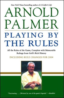 Playing by the Rules - All the Rules of the Game, Complete with Memorable Rulings From Golf's Rich History