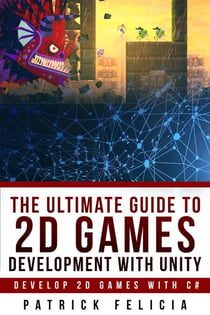 The Ultimate Guide to 2D games with Unity - Ultimate Guides, #2