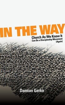 In the Way: Church As We Know It Can Be a Discipleship Movement (Again)