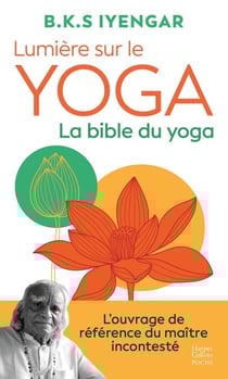 Lumière sur le yoga - La bible du yoga du maître incontesté
