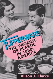 Tupperware - The Promise of Plastic in 1950s America