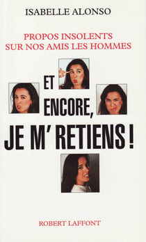 Et encore, je m'retiens ! - PROPOS INSOLENTS SUR NOS AMIS LES HOMMES