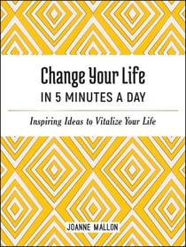 Change Your Life in 5 Minutes a Day - Inspiring Ideas to Vitalize Your Life Every Day