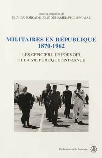 Militaires en République, 1870-1962 - Les officiers, le pouvoir et la vie publique en France