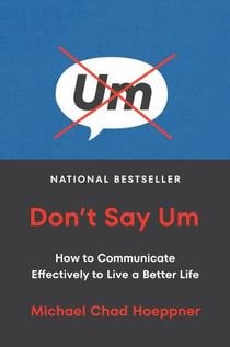 Don't Say Um - How to Communicate Effectively to Live a Better Life
