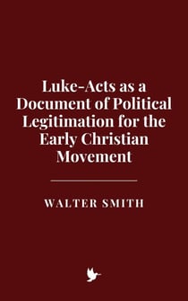 Luke-Acts as a Document of Political Legitimation for the Early Christian Movement