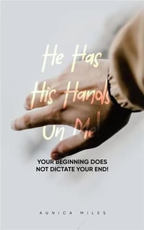 He Has His Hands on Me: Your Beginning Does Not Dictate Your End