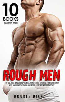 Rough Men Too Big, Huge Massive Alpha Male, Gang Group Cuckold, Swingers Party, Wife & Virgin Stretching Squirting & Fisting Taboo Sex Story - 10 Books Collection Bundle, #1
