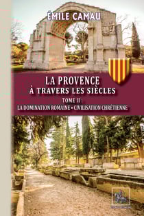 La Provence à travers les siècles (Tome 2) - La domination romaine - Civilisation chrétienne