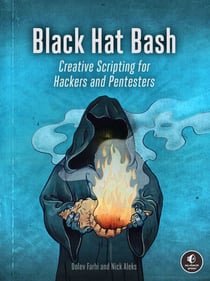 Black Hat Bash - Creative Scripting for Hackers and Pentesters
