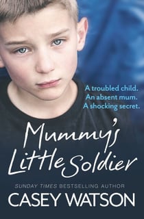 Mummy’s Little Soldier - A troubled child. An absent mum. A shocking secret.