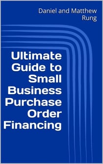 Ultimate Guide to Small Business Purchase Order Financing - Ultimate Small Business Guide Book Series, #16