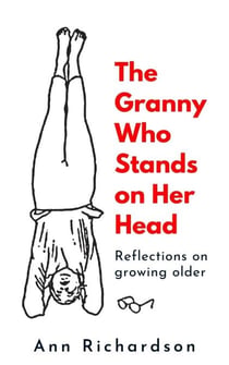 The Granny Who Stands on Her Head: Reflections on Growing Older
