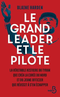 Le grand leader et le pilote - La véritable histoire du tyran qui créa la Corée du nord et du jeune officier qui réussit à s'en échapper