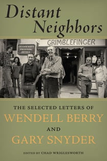 Distant Neighbors - The Selected Letters of Wendell Berry & Gary Snyder