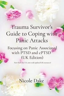 Trauma Survivor's Guide to Coping With Panic Attacks UK Edition