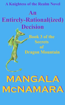An Entirely-Rational(ized) Decision: Book Three of the Secrets of Dragon Mountain (A Knightess of the Realm Novel) - Knightess of the Realm, #7