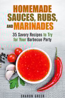 Homemade Sauces, Rubs, and Marinades: 35 Savory Recipes to Try for Your Barbecue Party - Grill &amp; Condiments