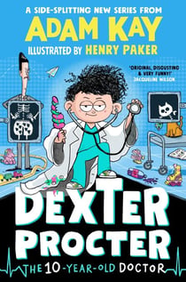 Dexter Procter the 10-Year-Old Doctor - The No. 1 Children’s Fiction Debut by Bestselling Author Adam Kay