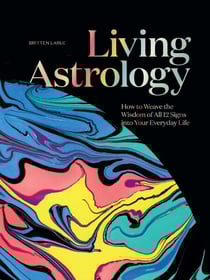Living Astrology - How to Weave the Wisdom of all 12 Signs into Your Everyday Life