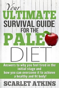 Your Ultimate Survival Guide for the Paleo Diet: Answers to Why You Feel Tired in the Initial Stage and How You Can Overcome it to Achieve a Healthy and Fit Body! - All about the Paleo Diet, #2