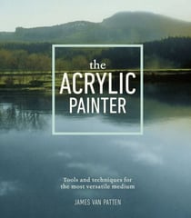 The Acrylic Painter - Tools and Techniques for the Most Versatile Medium