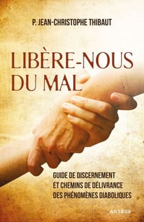 Libère-nous du mal - Guide de discernement et chemins de délivrance des phénomènes diaboliques