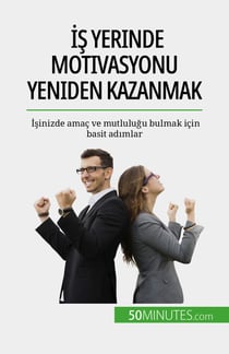 İş yerinde motivasyonu yeniden kazanmak - İşinizde amaç ve mutluluğu bulmak için basit adımlar