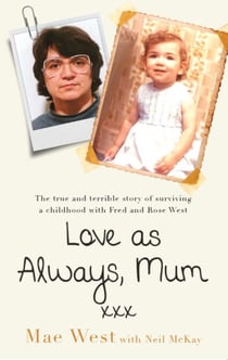 Love as Always, Mum xxx - The true and terrible story of surviving a childhood with Fred and Rose West