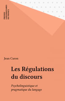 Les Régulations du discours - Psycholinguistique et pragmatique du langage