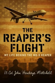 The Reaper's Flight: My Life Behind The MQ-9 Reaper