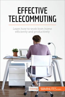 Effective Telecommuting - Learn how to work efficiently and productively at home