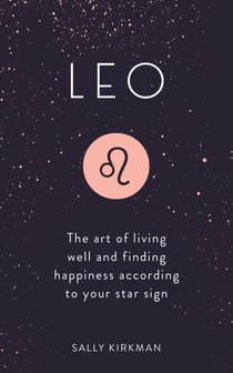 Leo - The Art of Living Well and Finding Happiness According to Your Star Sign