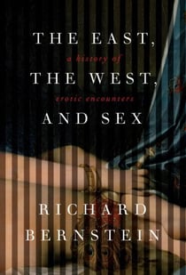 The East, the West, and Sex - A History of Erotic Encounters