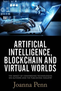Artificial Intelligence, Blockchain, and Virtual Worlds: The Impact of Converging Technologies On Authors and the Publishing Industry