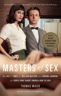 Masters of Sex - The Life and Times of William Masters and Virginia Johnson, the Couple Who Taught America How to Love