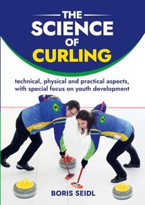 The Science of Curling - technical, physical and practical aspects, with special focus on the development of young athletes