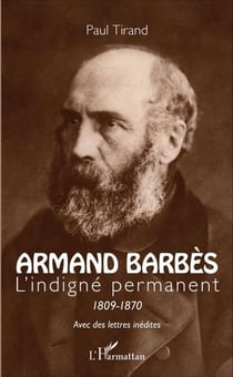 Armand Barbès - L'indigné permanent 1809-1870