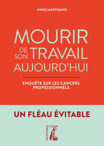 Mourir de son travail aujourd'hui - Enquête sur les cancers professionnels