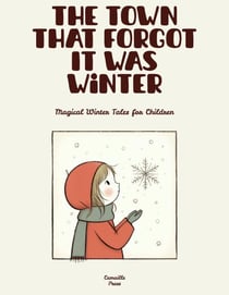The Town That Forgot It Was Winter: Magical Winter Tales for Children