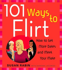 101 Ways to Flirt - How to Get More Dates and Meet Your Mate