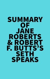 Summary of Jane Roberts & Robert F. Butts's Seth Speaks