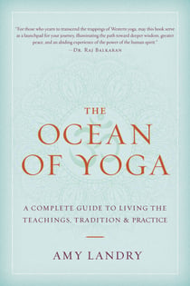 The Ocean of Yoga - A Complete Guide to Living the Teachings, Tradition, and Practice